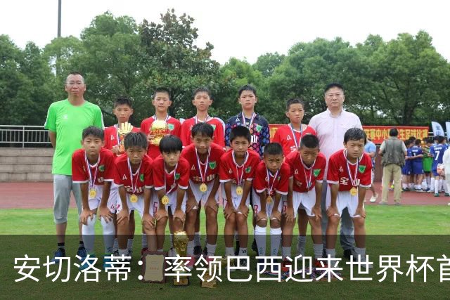 安切洛蒂：率领巴西迎来世界杯首战 既是责任也是荣光